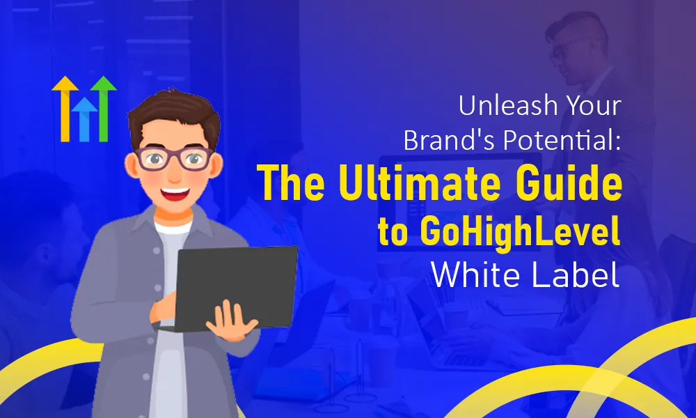 GoHighLevel White Label: Your Brand, Your CRM – The Ultimate Guide for Agencies & Businesses