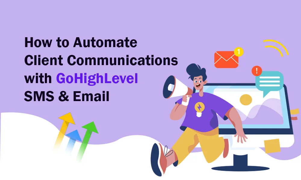 How to Automate Client Communications with GoHighLevel SMS & Email