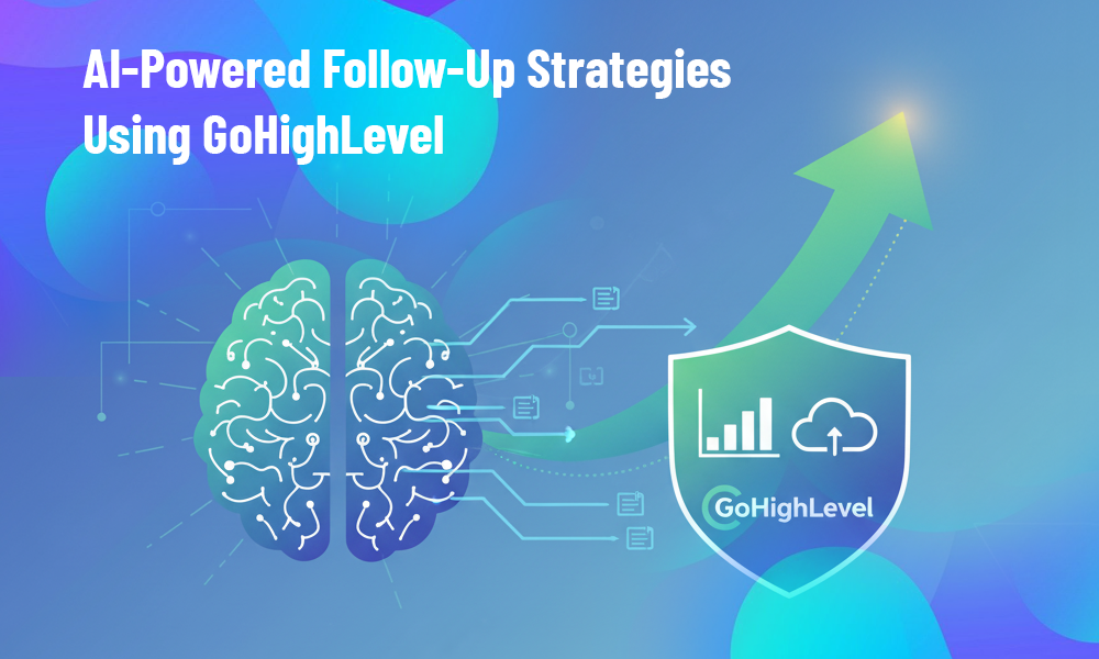 AI-Powered Follow-Up Strategies Using GoHighLevel