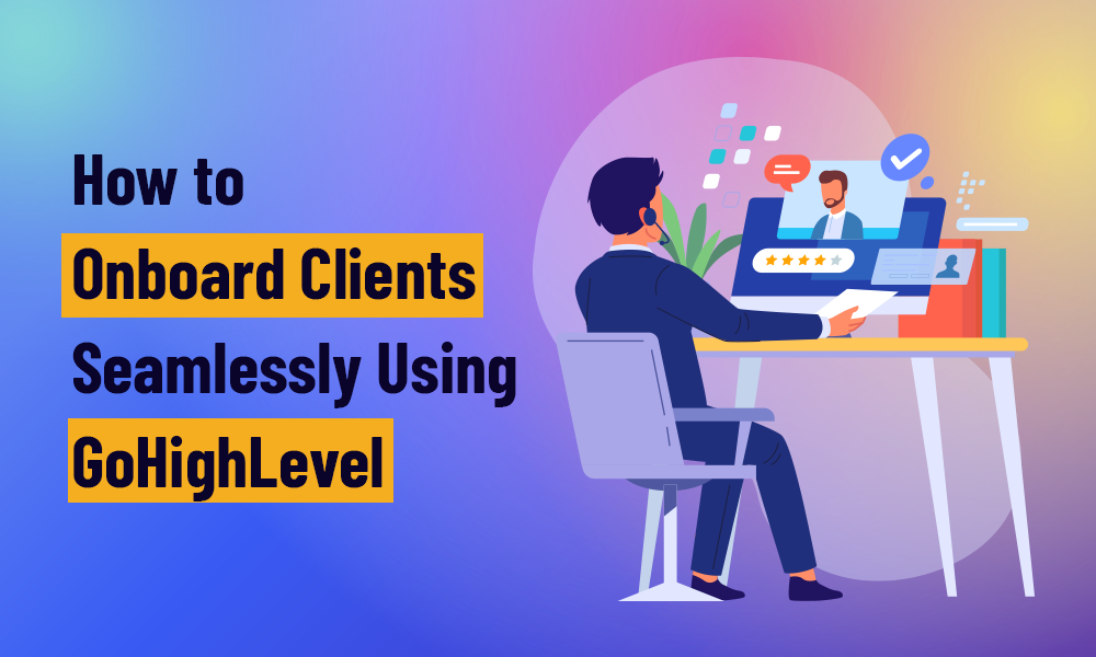 How to Onboard Clients Seamlessly Using GoHighLevel