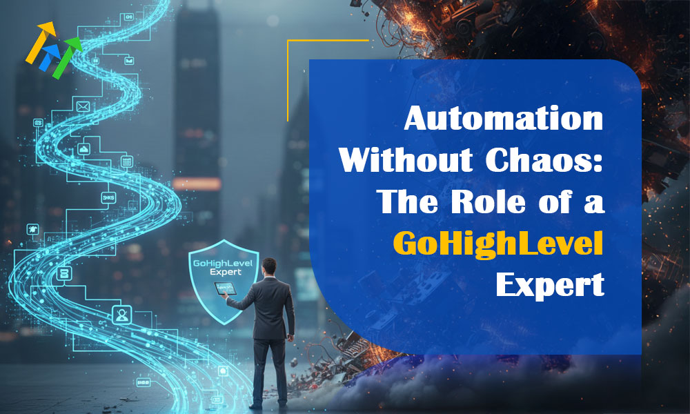 Automation Without Chaos: The Role of a GoHighLevel Expert