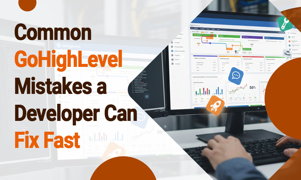 Common GoHighLevel Mistakes a Developer Can Fix Fast