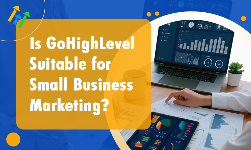 Is GoHighLevel Suitable for Small Business Marketing?