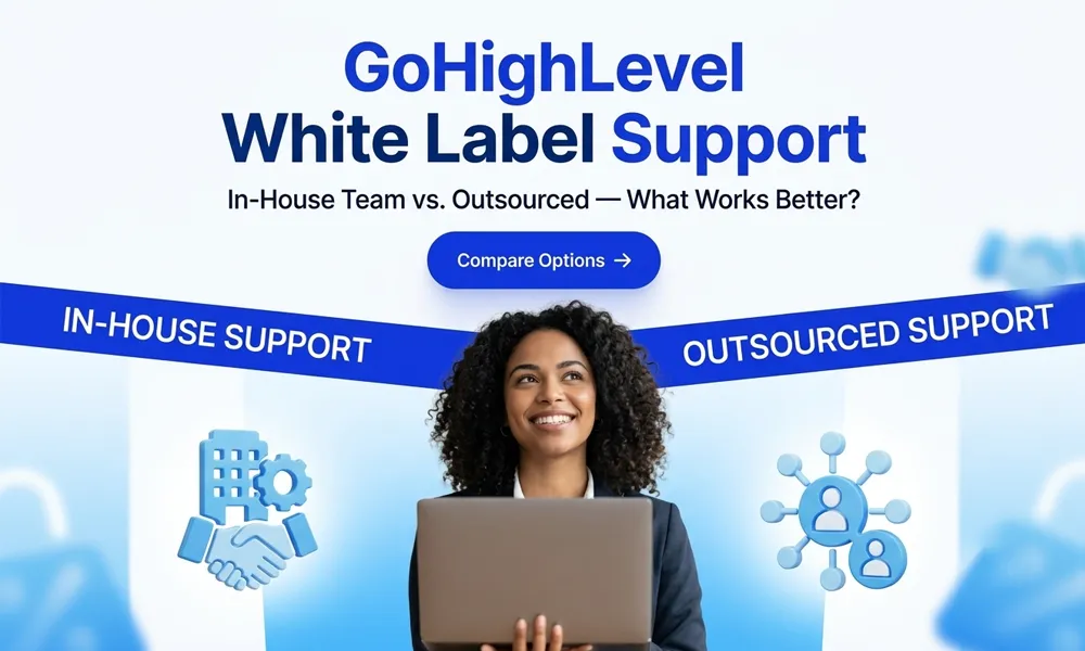 GoHighLevel White Label Support: In-House Team vs. Outsourced — What Works Better?