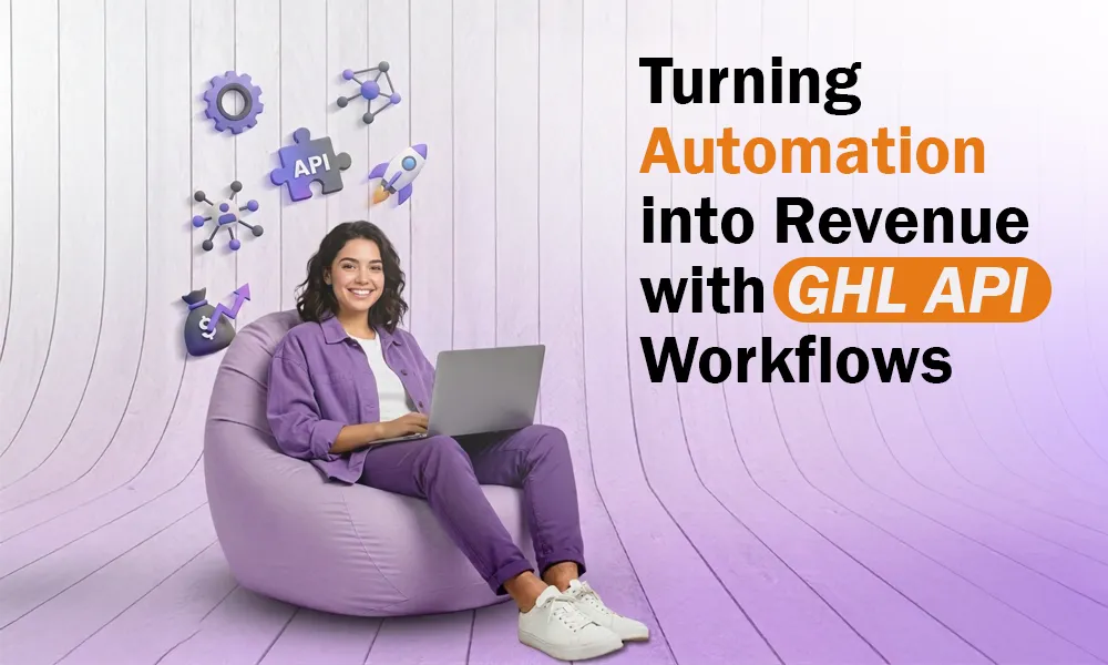 Turning Automation into Revenue with GHL API Workflows