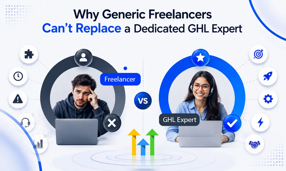 Why Generic Freelancers Can’t Replace a Dedicated GHL Expert